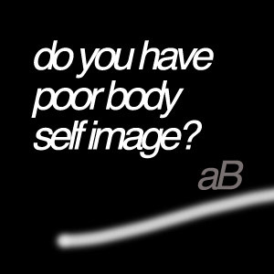 do you suffer from poor body self image
