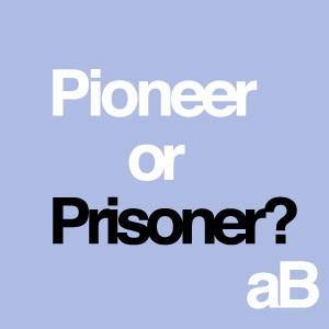 Are you a pioneer or prisoner in your own life?